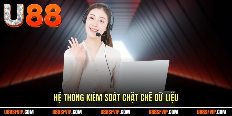 Hệ thống kiểm soát chặt chẽ cho các dữ liệu